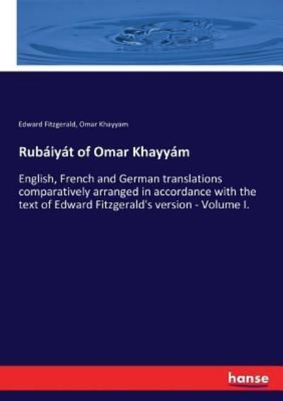 Cover for Omar Khayyam · Rubaiyat of Omar Khayyam: English, French and German translations comparatively arranged in accordance with the text of Edward Fitzgerald's version - Volume I. (Paperback Book) (2016)