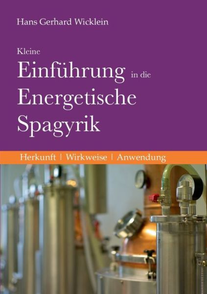 Cover for Hans Gerhard Wicklein · Kleine Einfuhrung in die Energetische Spagyrik: Herkunft, Wirkweise, Anwendung (Paperback Book) (2020)