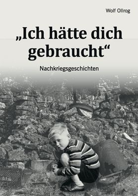 Cover for Wolf Ollrog · Ich hatte dich gebraucht: Nachkriegsgeschichten (Paperback Book) (2021)
