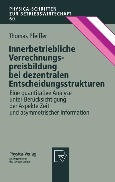 Cover for Thomas Pfeiffer · Innerbetriebliche Verrechnungspreisbildung Bei Dezentralen Entscheidungsstrukturen: Eine Quantitative Analyse Unter Berucksichtigung Der Aspekte Zeit Und Asymmetrischer Information - Physica-Schriften Zur Betriebswirtschaft (Paperback Book) [German edition] (1997)