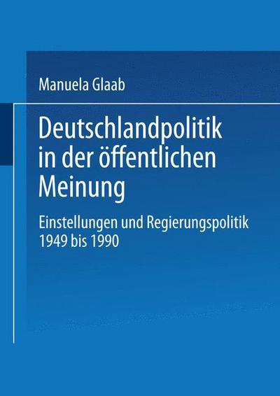 Cover for Manuela Glaab · Deutschlandpolitik in Der OEffentlichen Meinung: Einstellungen Und Regierungspolitik in Der Bundesrepublik Deutschland 1949 Bis 1990 (Paperback Book) [1999 edition] (1999)