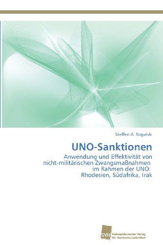 Cover for Steffen A. Rogalski · Uno-sanktionen: Anwendung Und Effektivität Von  Nicht-militärischen Zwangsmaßnahmen   Im Rahmen Der Uno:   Rhodesien, Südafrika, Irak (Paperback Book) [German edition] (2013)