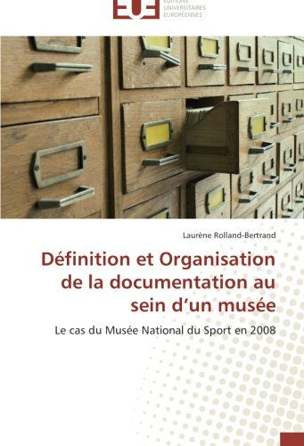 Cover for Laurène Rolland-bertrand · Définition et Organisation De La Documentation Au Sein D'un Musée: Le Cas Du Musée National Du Sport en 2008 (Paperback Book) [French edition] (2018)