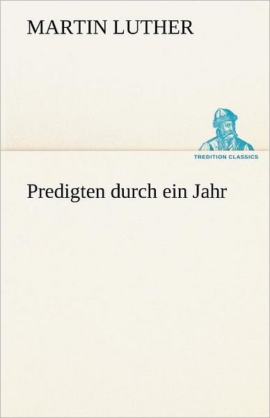 Cover for Martin Luther · Predigten Durch Ein Jahr (Tredition Classics) (German Edition) (Paperback Book) [German edition] (2012)