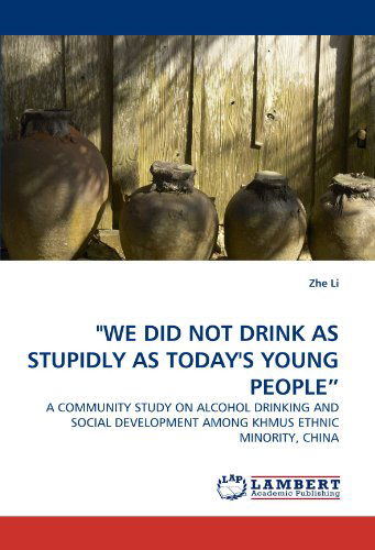 Cover for Zhe Li · &quot;We Did Not Drink As Stupidly As Today's Young People?: a Community Study on Alcohol Drinking and Social Development Among Khmus Ethnic Minority, China (Paperback Bog) (2011)