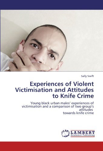 Cover for Sally Swift · Experiences of Violent Victimisation and Attitudes to Knife Crime: Young Black Urban Males' Experiences of Victimisation and a Comparison of Two Group's Attitudes Towards Knife Crime (Taschenbuch) (2011)