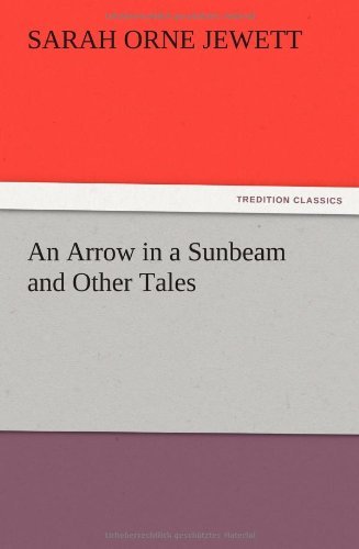Cover for Sarah Orne Jewett · An Arrow in a Sunbeam and Other Tales (Taschenbuch) (2012)