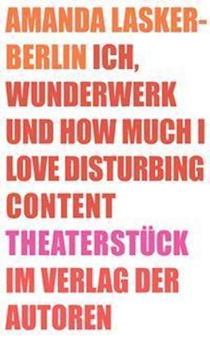 Cover for Amanda Lasker-Berlin · Ich, Wunderwerk und How much I love Disturbing Content (Paperback Book) (2021)