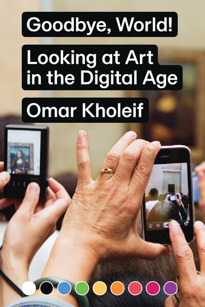 Cover for Omar Kholeif · Goodbye, World! – Looking at Art in the Digital Age (Paperback Book) (2018)