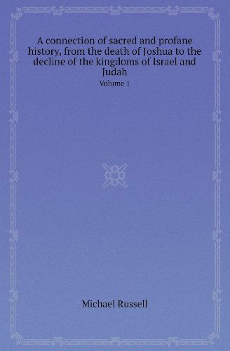 Cover for Michael Russell · A Connection of Sacred and Profane History, from the Death of Joshua to the Decline of the Kingdoms of Israel and Judah Volume 1 (Paperback Book) (2013)