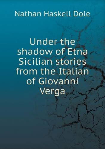 Cover for Nathan Haskell Dole · Under the Shadow of Etna Sicilian Stories from the Italian of Giovanni Verga (Paperback Book) (2013)