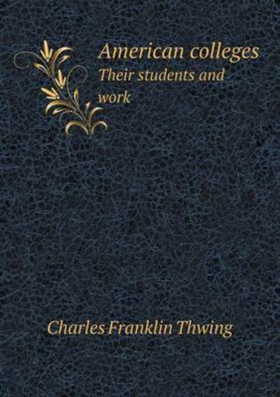 Cover for Charles Franklin Thwing · American Colleges Their Students and Work (Paperback Book) (2015)