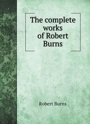 Cover for Robert Burns · The complete works of Robert Burns (Innbunden bok) (2020)