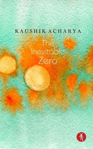 Cover for Kaushik Acharya · The Inevitable Zero (Paperback Book) (2017)