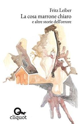 Cover for Fritz Leiber · La Cosa Marrone Chiaro E Altre Storie Dell'orrore (Book)
