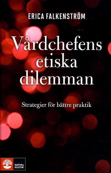 Vårdchefens etiska dilemman : strategier för bättre praktik - Falkenström Erica - Books - Natur & Kultur - 9789127137097 - August 18, 2014