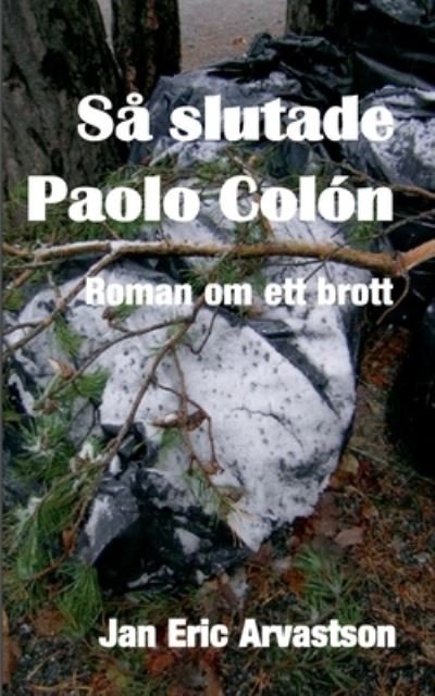 Cover for Jan Eric Arvastson · Så slutade Paolo Colón : Roman om ett brott (Buch) (2021)