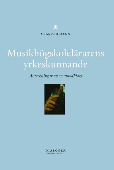 Cover for Clas Pehrsson · Musikhögskolelärarens yrkeskunnande : anteckningar av en autodidakt (Buch) (2012)