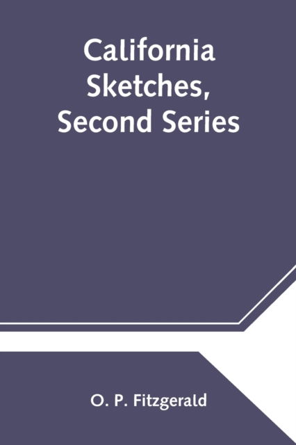 California Sketches, Second Series - O P Fitzgerald - Bøker - Alpha Edition - 9789354540097 - 1. mai 2021