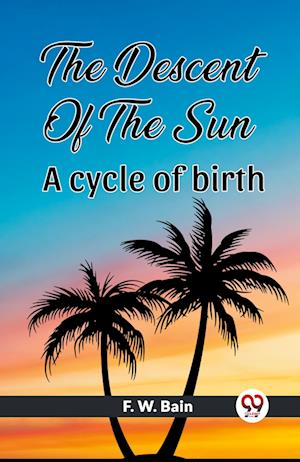 Cover for F W Bain · The Descent Of The Sun A Cycle Of Birth (Paperback Book) (2024)
