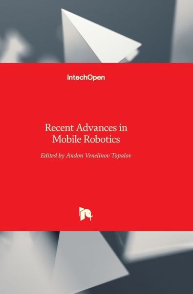 Recent Advances in Mobile Robotics - Andon Topalov - Books - In Tech - 9789533079097 - December 14, 2011