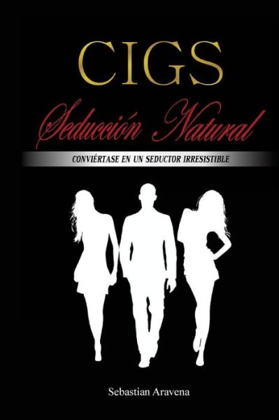 Cover for Sebastian Andres Aravena · Cigs Seduccion Natural: Conviertase en Un Seductor Irresistible (Paperback Book) (2015)