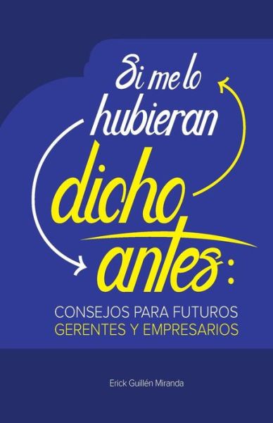 Si Me Lo Hubieran Dicho Antes: Consejos Para Futuros Gerentes Y Empresarios - Mba Erick Guillen - Livros - Lara & Asociados - 9789968479097 - 29 de agosto de 2015