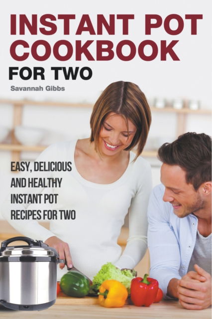 Cover for Savannah Gibbs · Instant Pot Cookbook for Two: Easy, Delicious and Healthy Instant Pot Recipes for Two (Paperback Book) (2019)