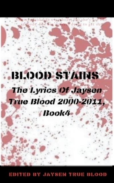 Cover for Blood Jaysen True Blood · Blood Stains: The Lyrics Of Jaysen True Blood 2000-2011, Book 4 (Paperback Book) (2019)