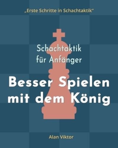 Alan Viktor · Schachtaktik fur Anfanger, Besser Spielen mit dem Koenig (Paperback Book) (2024)