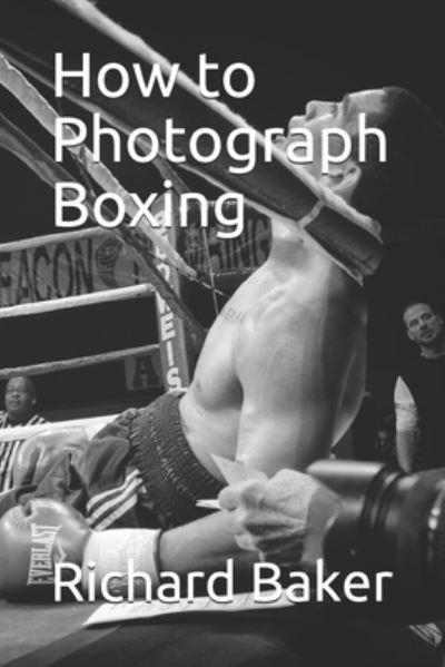 Richard E Baker · How to Photograph Boxing (Paperback Book) (2020)