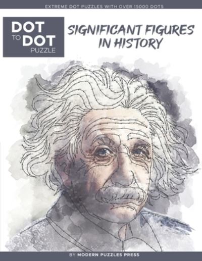 Significant Figures in History - Dot to Dot Puzzle (Extreme Dot Puzzles with over 15000 dots) by Modern Puzzles Press - Catherine Adams - Books - Independently Published - 9798595424097 - January 15, 2021