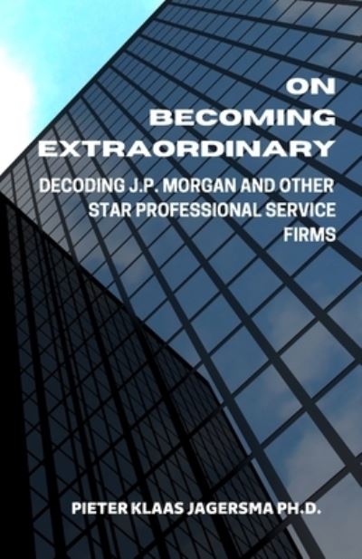 Cover for Pieter Klaas Jagersma · On Becoming Extraordinary: Decoding JP Morgan and other Star Professional Service Firms (Paperback Book) (2020)