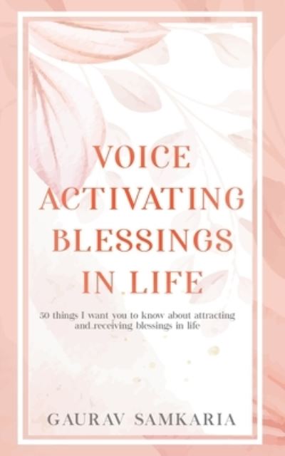 Cover for Gaurav Samkaria · Voice Activating Blessings in Life: 50 things I want you to know about attracting and receiving blessings in life. - Self Transformation (Paperback Book) (2021)