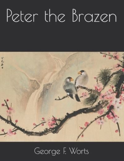 Peter the Brazen - George F Worts - Books - Independently Published - 9798721371097 - March 30, 2021