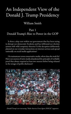 Cover for William Smith · An Independent View of The Donald J Trump Presidency: Part 1 Donald Trump's Rise to Power in the GOP (Hardcover Book) (2022)