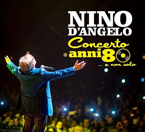 Concerto Anni 80 E Non Solo - Nino D'angelo - Musique - UNIVERSAL - 0602547690098 - 11 décembre 2015