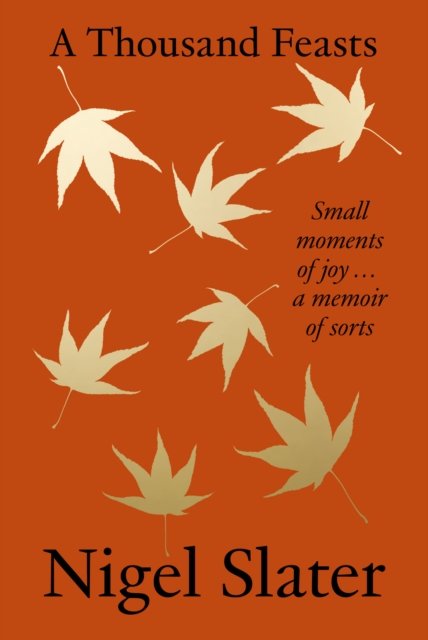 Cover for Nigel Slater · A Thousand Feasts: Small Moments of Joy ... A Memoir of Sorts (Innbunden bok) (2024)