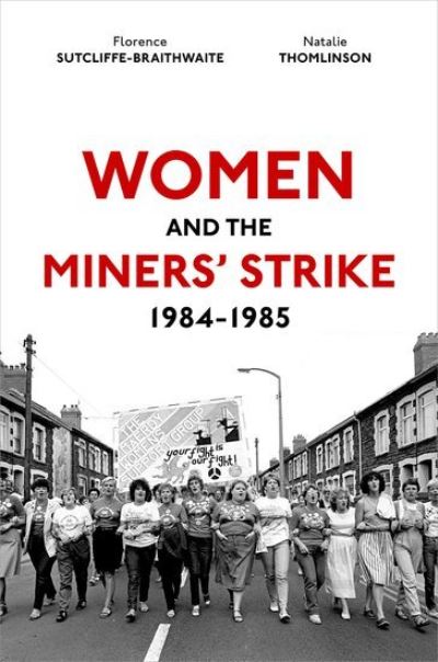 Cover for Sutcliffe-Braithwaite, Dr Florence (Associate Professor of Twentieth-Century British History, Associate Professor of Twentieth-Century British History, University College London) · Women and the Miners' Strike, 1984-1985 (Hardcover Book) (2023)