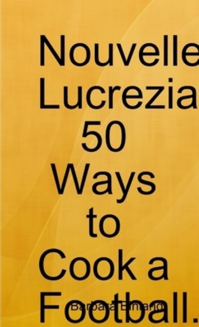 Cover for Barbara Binland · Nouvelle Lucrezia 50 Ways to Cook a Football (Book) (2018)