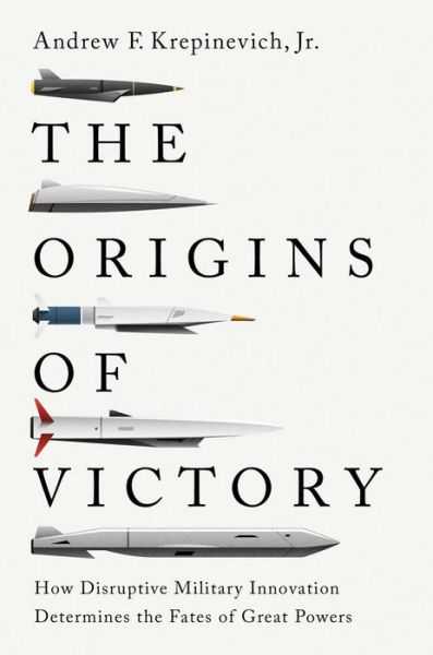 Krepinevich, Andrew F., Jr. · The Origins of Victory: How Disruptive Military Innovation Determines the Fates of Great Powers (Paperback Book) (2024)