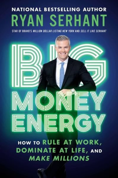 Big Money Energy How to Rule at Work, Dominate at Life, and Make Millions - Ryan Serhant - Livros - Hachette Go - 9780306923098 - 1 de fevereiro de 2022