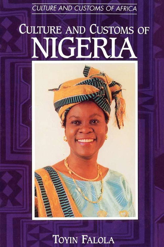 Cover for Falola, Dr. Toyin (Professor; Jacob &amp; Frances Sanger Mossiker Chair in the Humanities; University Distinguished Teaching Prof., University of Texas at Austin, USA) · Culture and Customs of Nigeria - Cultures and Customs of the World (Paperback Book) (2000)