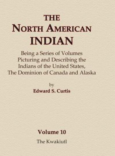 Cover for Edward S. Curtis · The North American Indian Volume 10 - The Kwakiutl (Inbunden Bok) (2015)