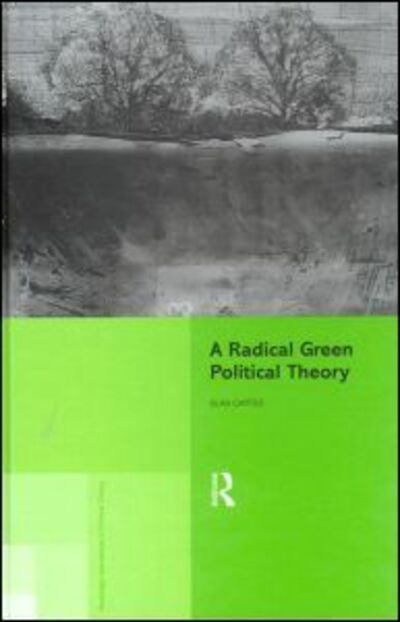 Cover for Alan Carter · A Radical Green Political Theory - Routledge Innovations in Political Theory (Hardcover Book) (1999)