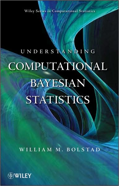 Understanding Computational Bayesian Statistics - Wiley Series in Computational Statistics - Bolstad, William M. (University of Waikato, New Zealand) - Books - John Wiley & Sons Inc - 9780470046098 - December 1, 2009