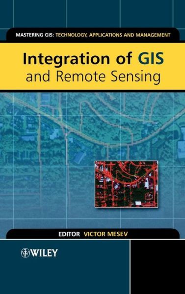 Cover for Mesev, Victor (Florida State University, USA) · Integration of GIS and Remote Sensing - Mastering GIS: Technol, Applications &amp; Mgmnt (Gebundenes Buch) (2007)