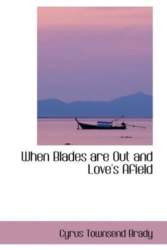 Cover for Cyrus Townsend Brady · When Blades Are out and Love's Afield (Hardcover Book) (2008)