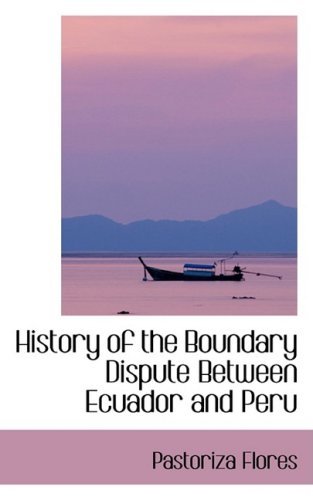 History of the Boundary Dispute Between Ecuador and Peru - Pastoriza Flores - Livros - BiblioLife - 9780554410098 - 21 de agosto de 2008