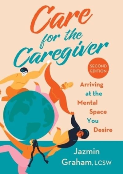 Cover for Jazmin Graham · Care for the Caregiver Arriving at the Mental Space You Desire (Taschenbuch) (2020)